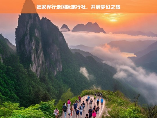 张家界行走国际旅行社，开启梦幻之旅