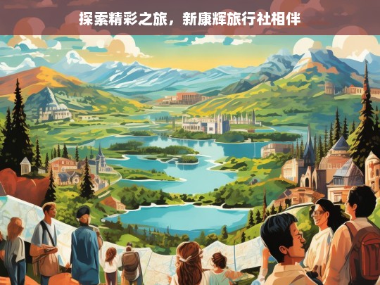 探索精彩之旅，新康辉旅行社相伴