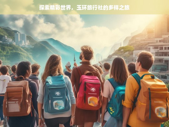 探索精彩世界，玉环旅行社的多样之旅