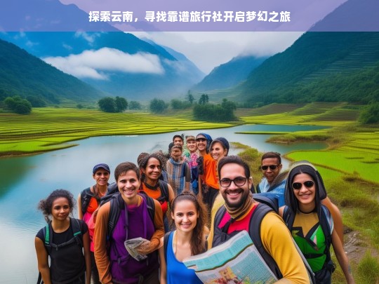 探索云南，寻找靠谱旅行社开启梦幻之旅