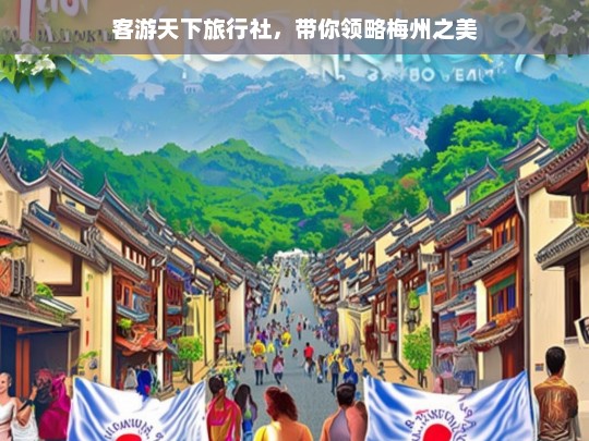 客游天下旅行社，带你领略梅州之美