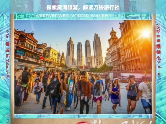 探索威海旅游，解读万协旅行社