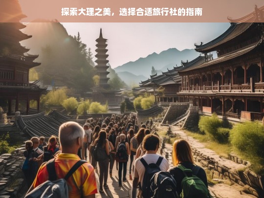 探索大理之美，选择合适旅行社的指南