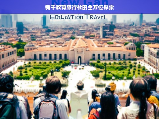 新干教育旅行社的全方位探索