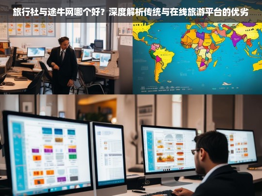 旅行社与途牛网哪个好？深度解析传统与在线旅游平台的优劣