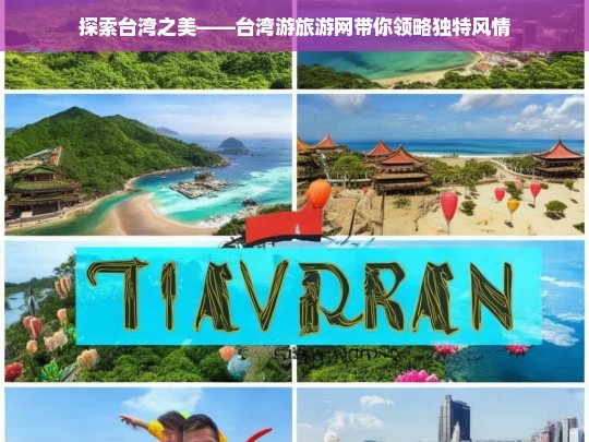 探索台湾之美——台湾游旅游网带你领略独特风情