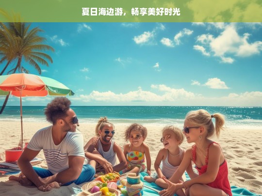 夏日海边游，畅享美好时光