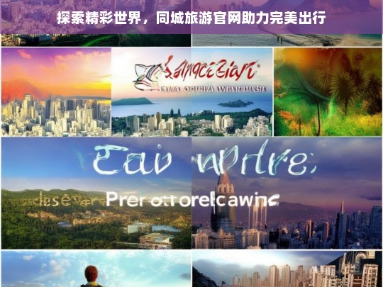 探索精彩世界，同城旅游官网助力完美出行